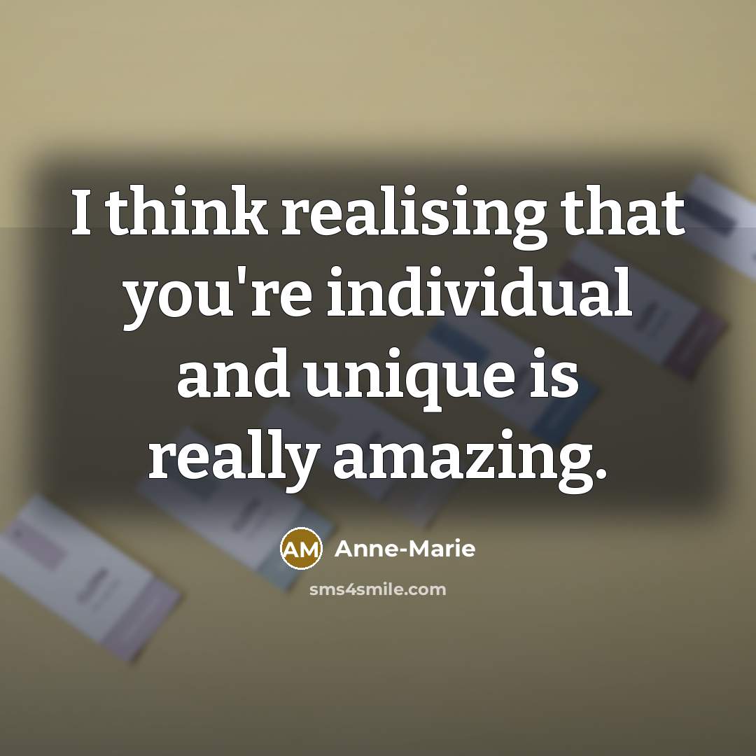 “I think realising that you're individual and unique is really…” quote by Anne-Marie