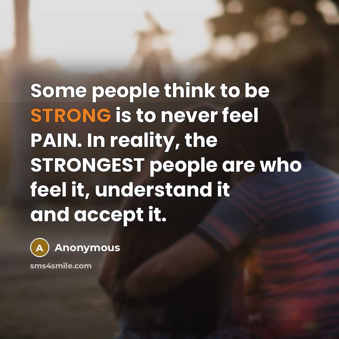 “Some people think to be STRONG is to never feel…” quote by Anonymous