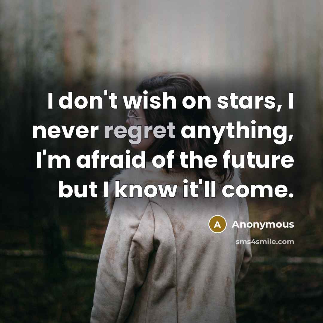 “I don't wish on stars, I never regret anything, I'm…” quote by Anonymous
