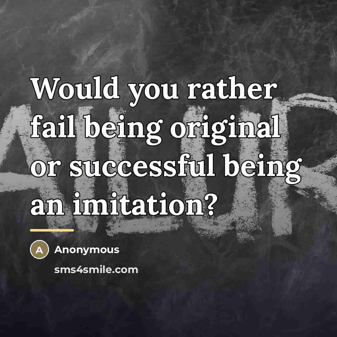 “Would you rather fail being original or successful being an…” quote by Anonymous