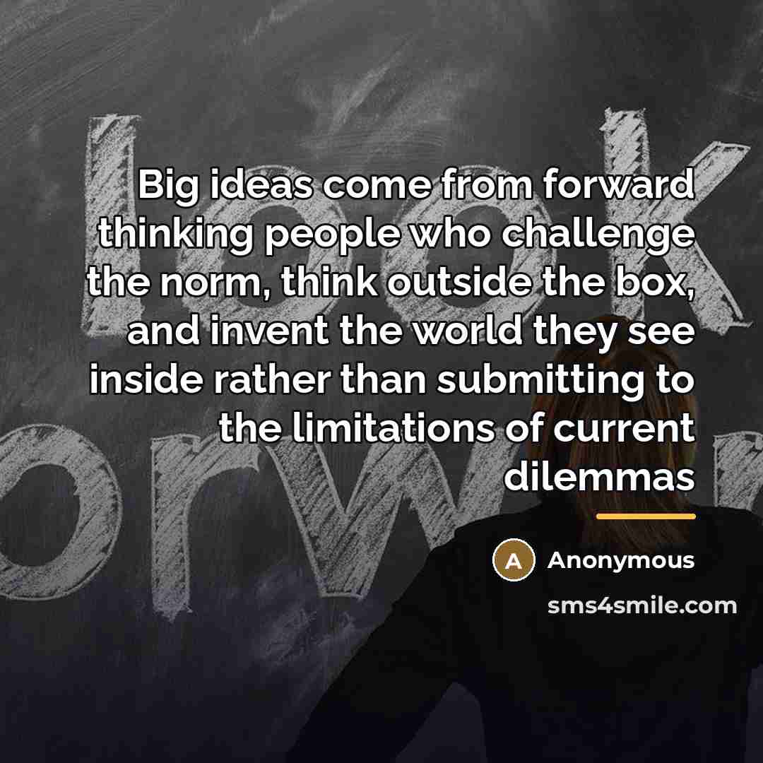 “Big ideas come from forward thinking people who challenge the…” quote by Anonymous