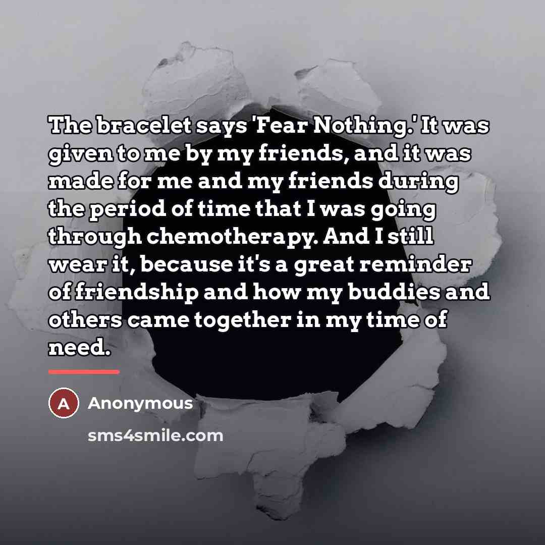 “The bracelet says 'Fear Nothing.' It was given to me…” quote by Anonymous