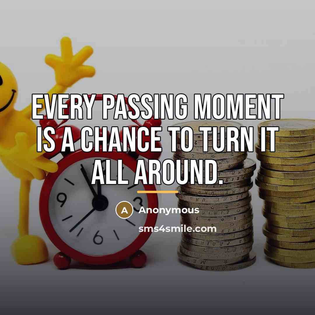 “Every passing moment is a chance to turn it all…” quote by Anonymous