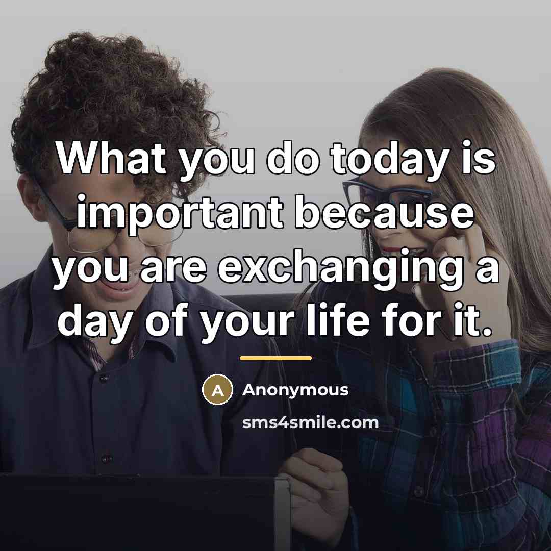 “What you do today is important because you are exchanging…” quote by Anonymous