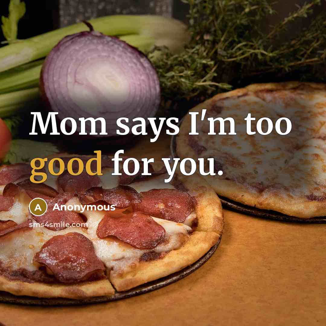“Mom says I'm too good for you.…” quote by Anonymous
