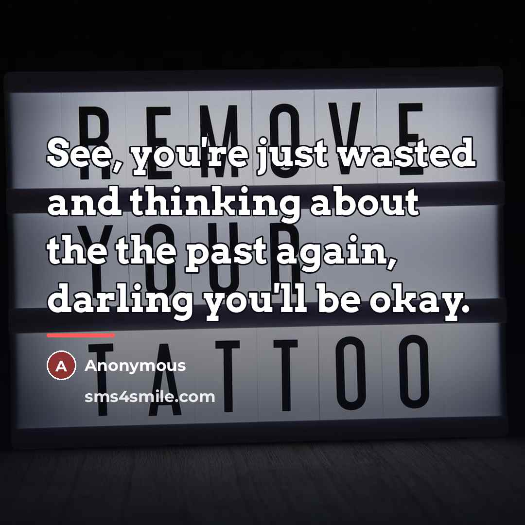 “See, you're just wasted and thinking about the the past…” quote by Anonymous