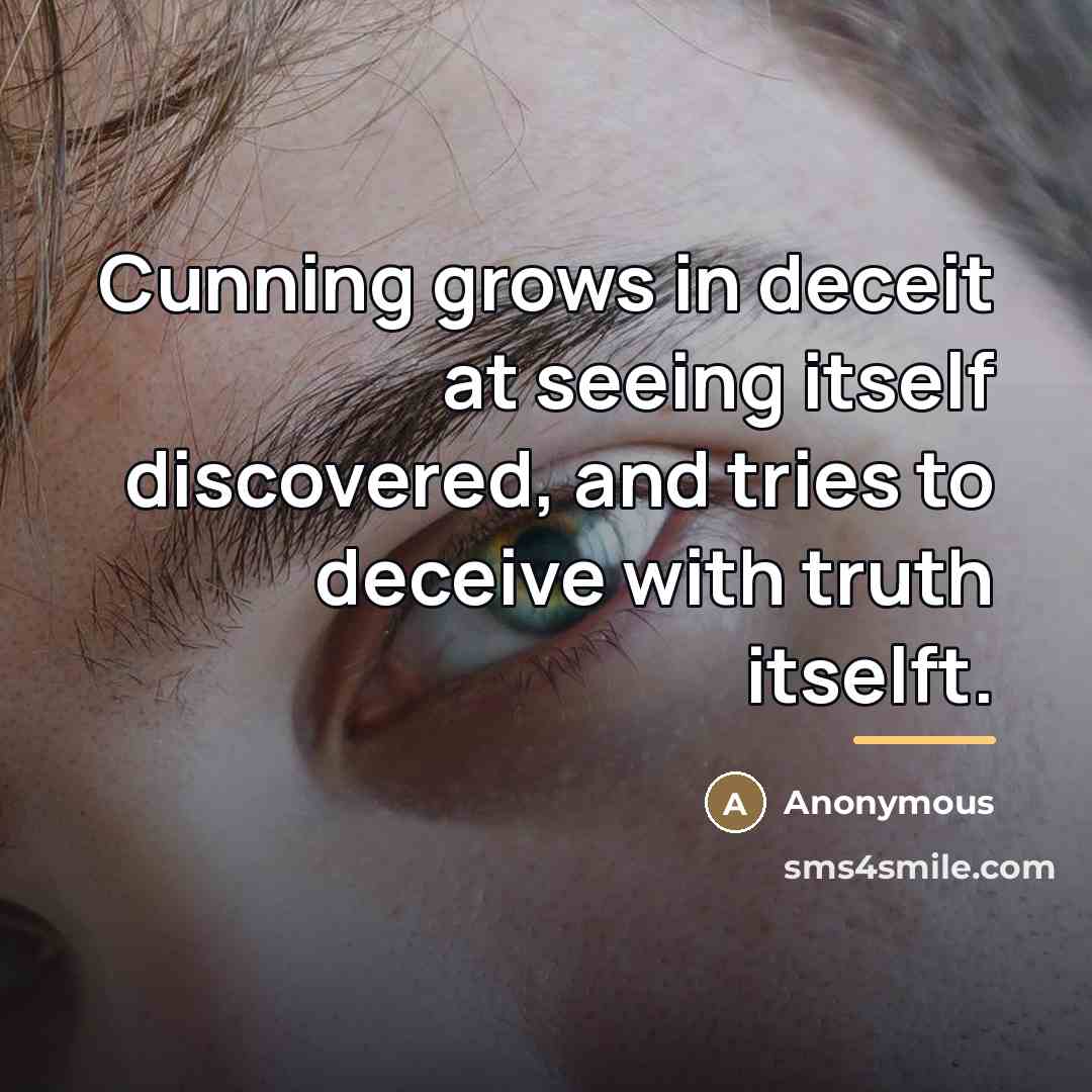 “Cunning grows in deceit at seeing itself discovered, and tries…” quote by Anonymous