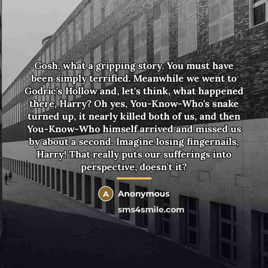 “Gosh, what a gripping story. You must have been simply…” quote by Anonymous