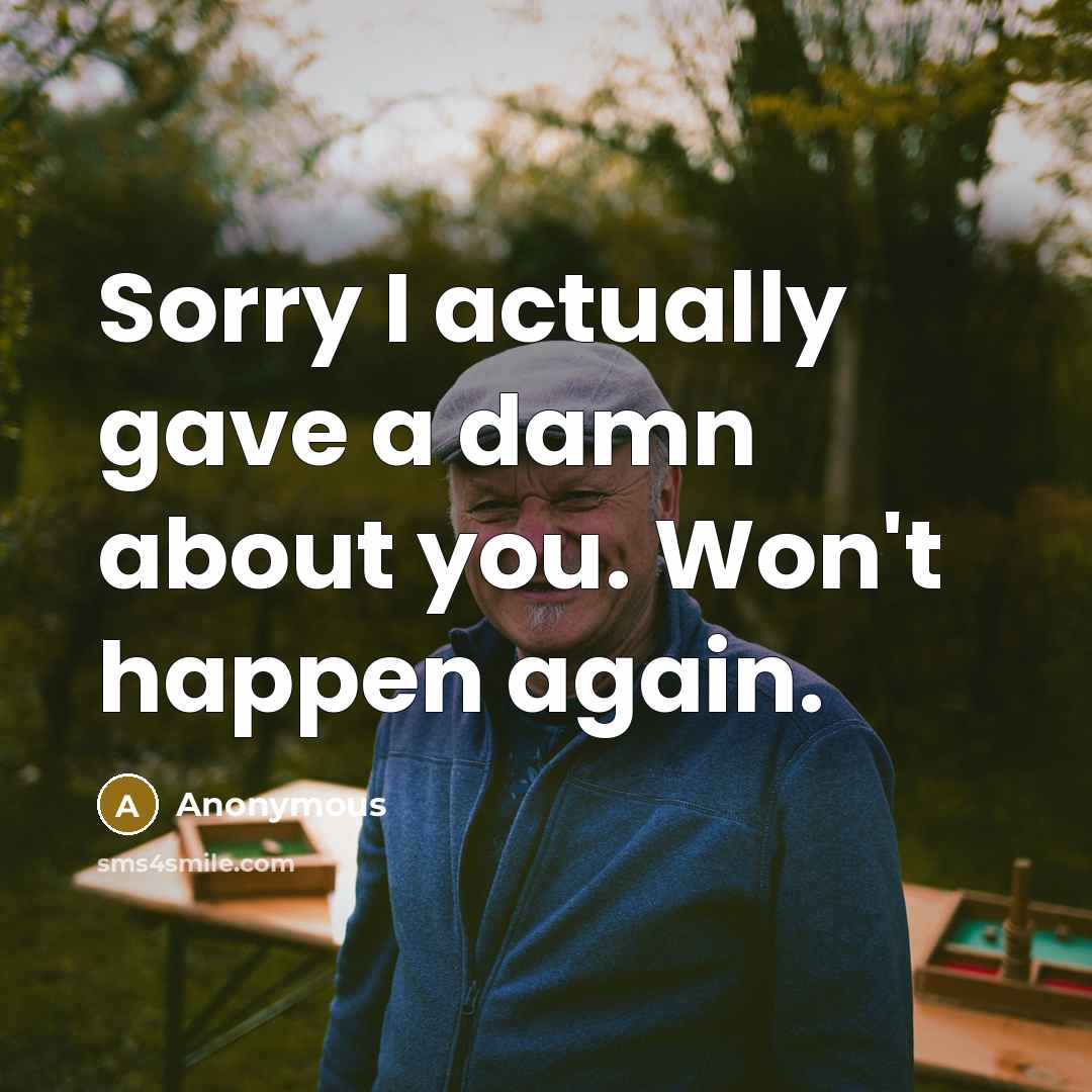 “Sorry I actually gave a damn about you. Won't happen…” quote by Anonymous