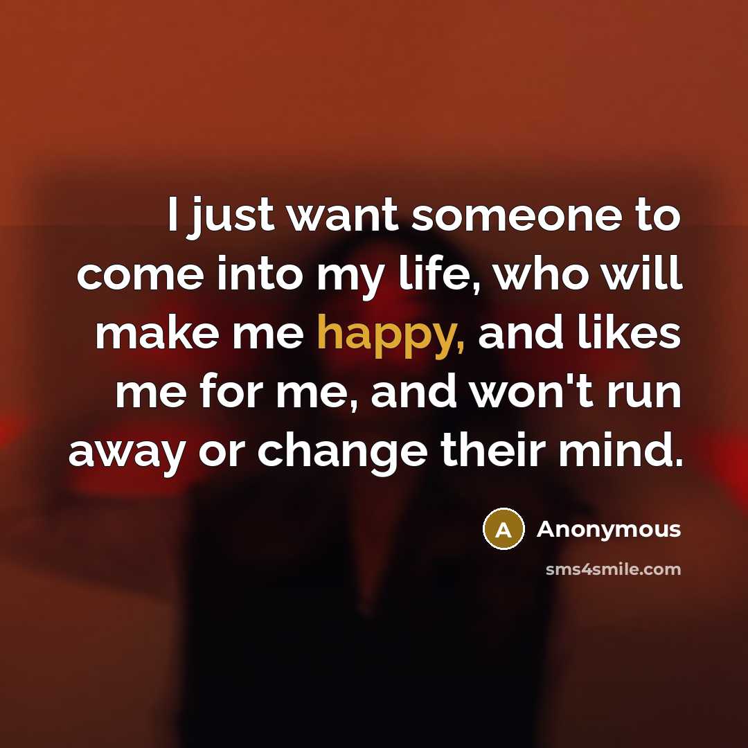 “I just want someone to come into my life, who…” quote by Anonymous