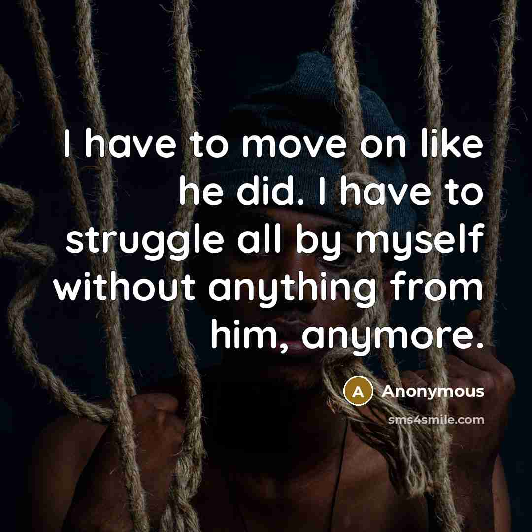 “I have to move on like he did. I have…” quote by Anonymous