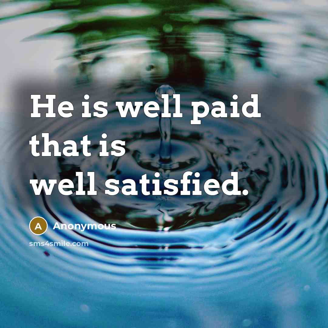 “He is well paid that is well satisfied.…” quote by Anonymous