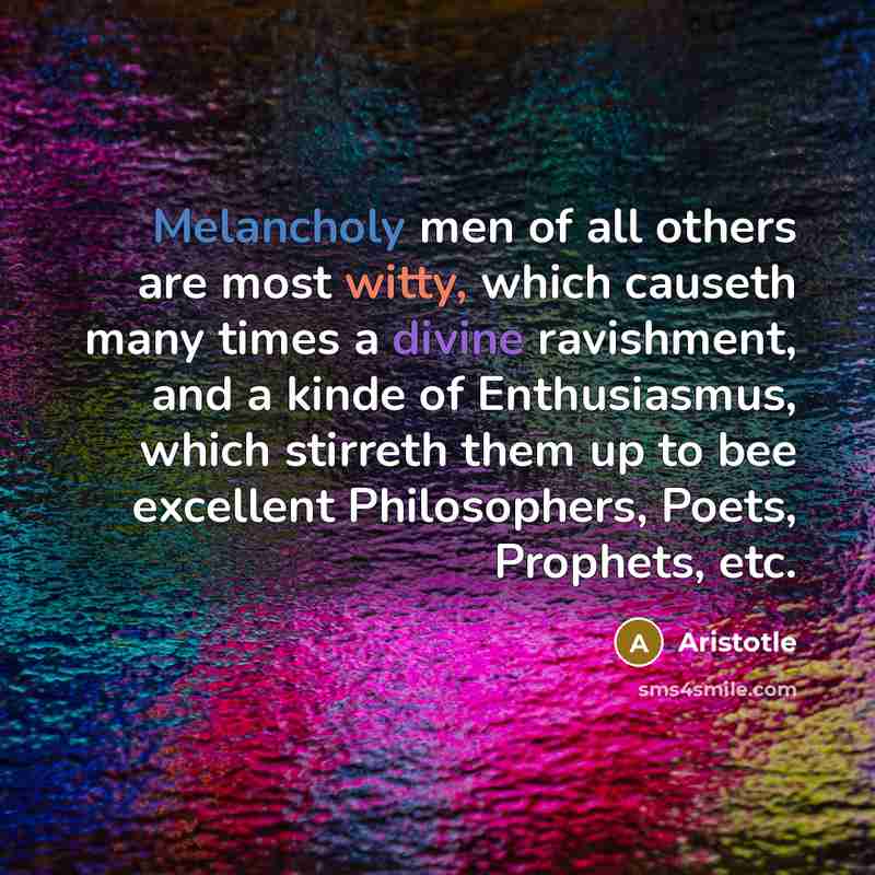 “Melancholy men of all others are most witty, which causeth…” quote by Aristotle