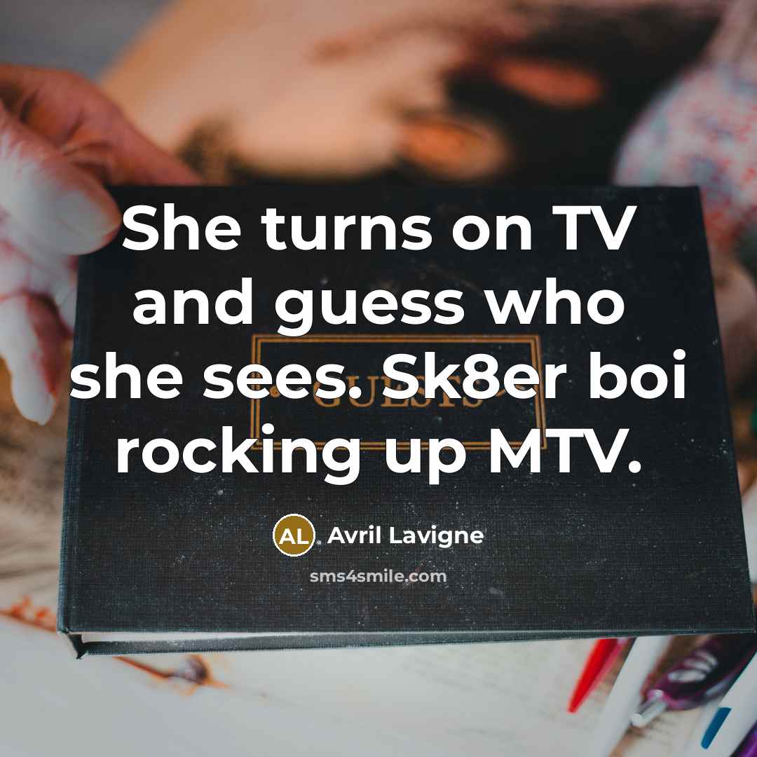 “She turns on TV and guess who she sees. Sk8er…” quote by Avril Lavigne