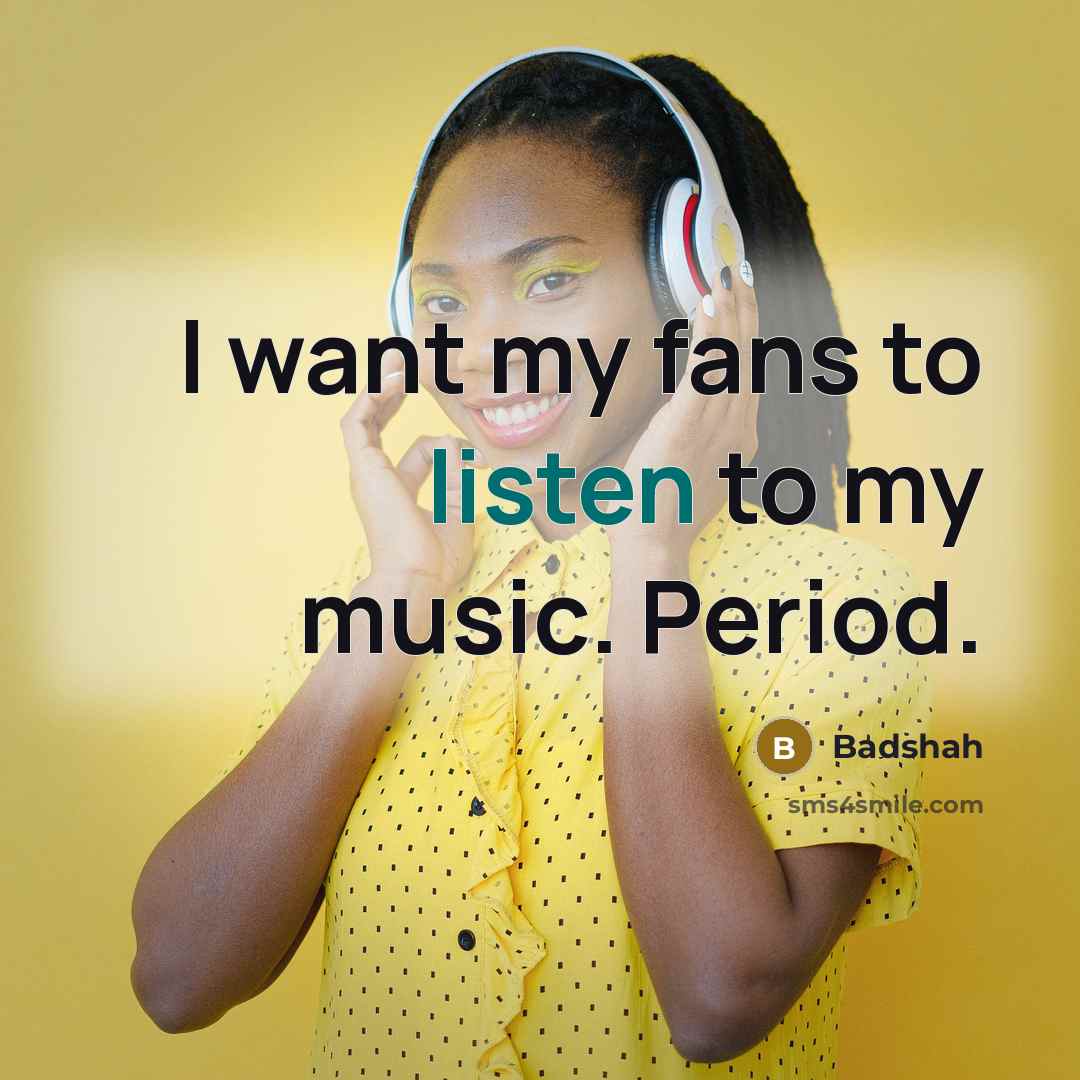 “I want my fans to listen to my music. Period.…” quote by Badshah