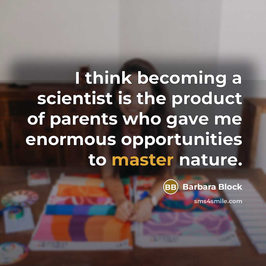 “I think becoming a scientist is the product of parents…” quote by Barbara Block
