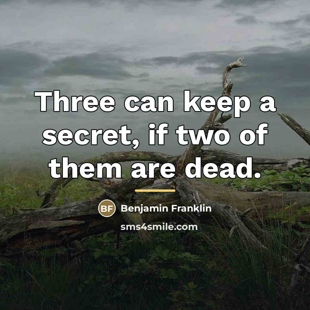 “Three can keep a secret, if two of them are…” quote by Benjamin Franklin