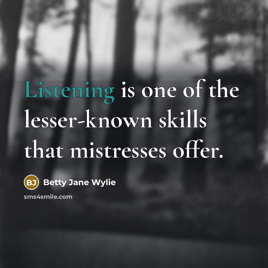 “Listening is one of the lesser-known skills that mistresses offer.…” quote by Betty Jane Wylie