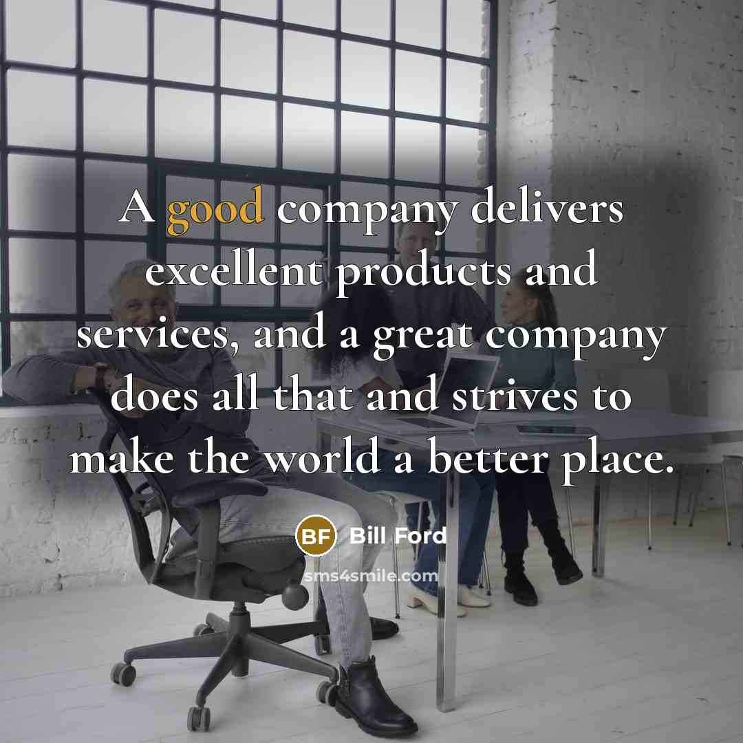 “A good company delivers excellent products and services, and a…” quote by Bill Ford