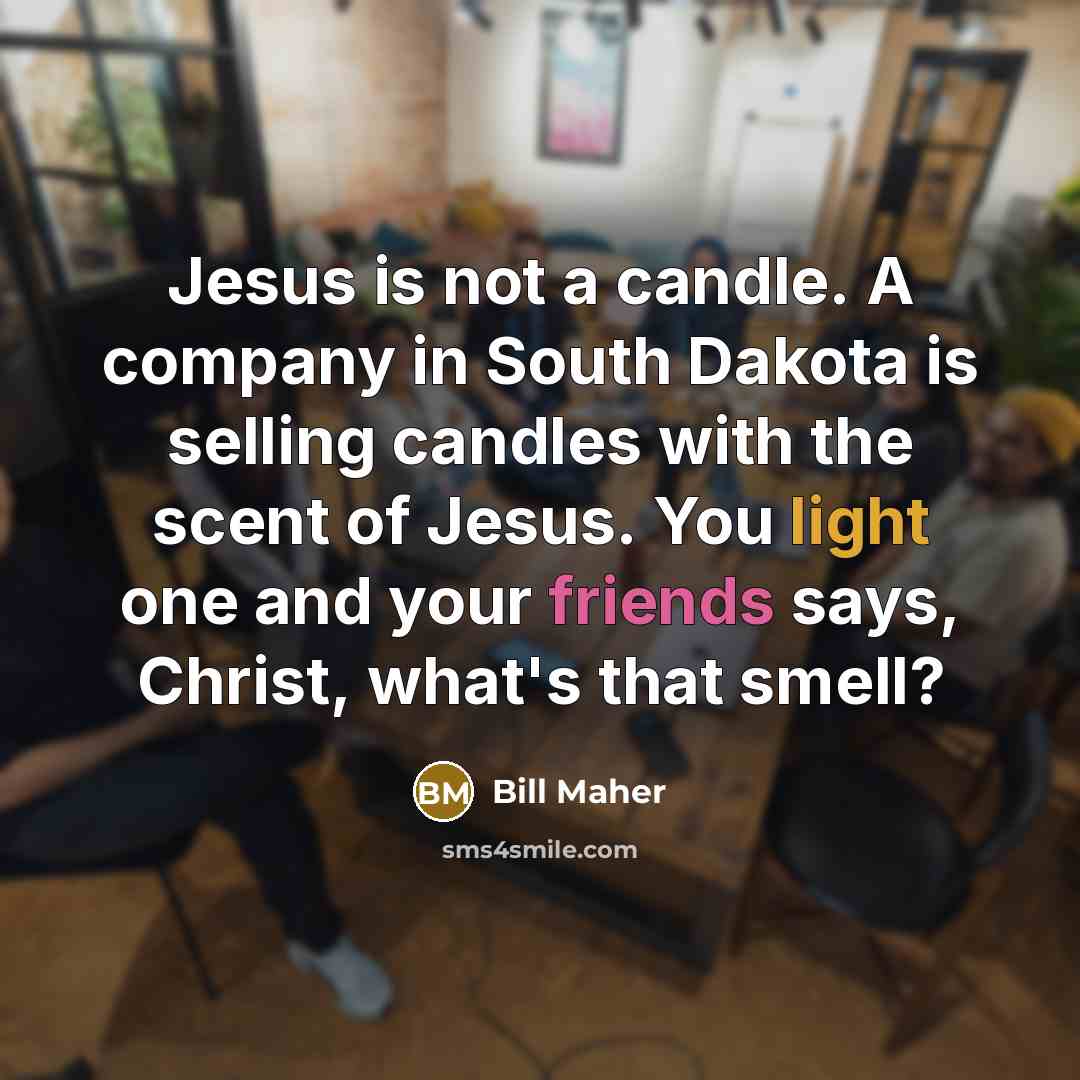“Jesus is not a candle. A company in South Dakota…” quote by Bill Maher
