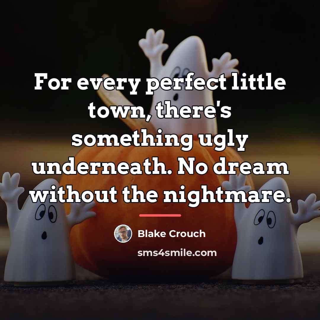 “For every perfect little town, there's something ugly underneath. No…” quote by Blake Crouch