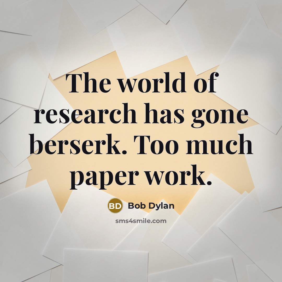 “The world of research has gone berserk. Too much paper…” quote by Bob Dylan