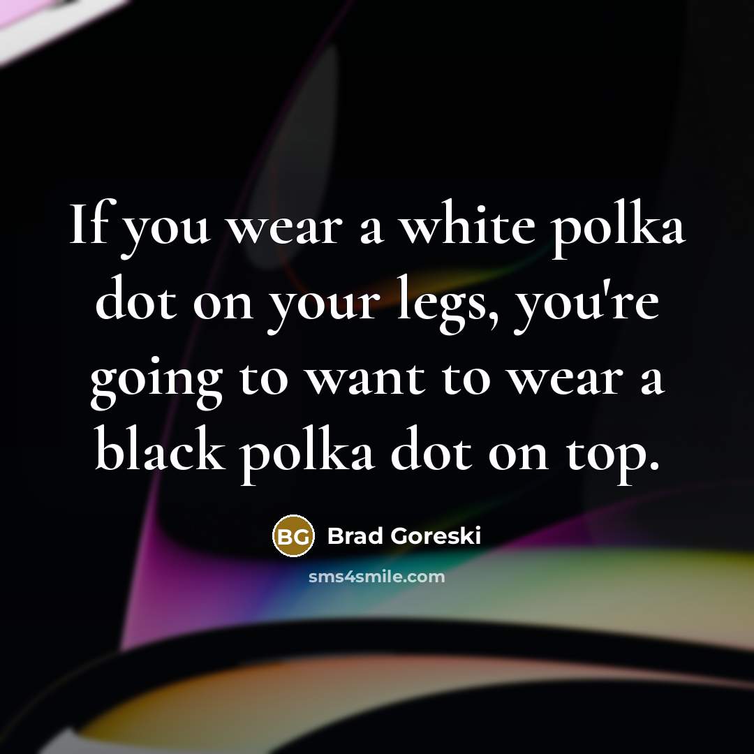 “If you wear a white polka dot on your legs,…” quote by Brad Goreski