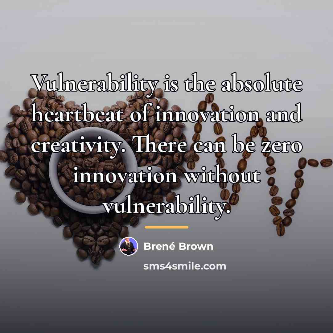 “Vulnerability is the absolute heartbeat of innovation and creativity. There…” quote by Brené Brown