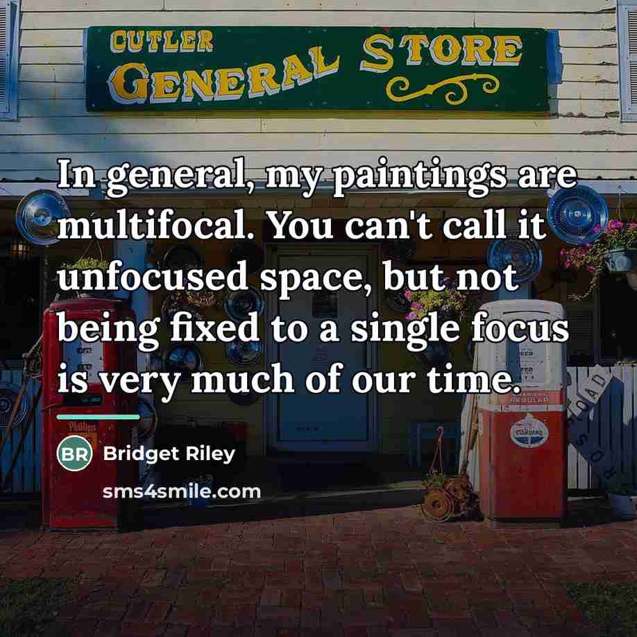 “In general, my paintings are multifocal. You can't call it…” quote by Bridget Riley