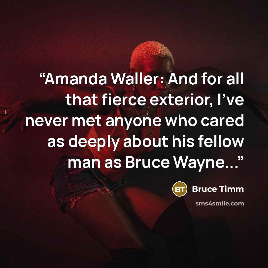 “Amanda Waller: And for all that fierce exterior, I've never met anyone who cared as deeply about his fellow man as Bruce Wayne...” quote by Bruce Timm