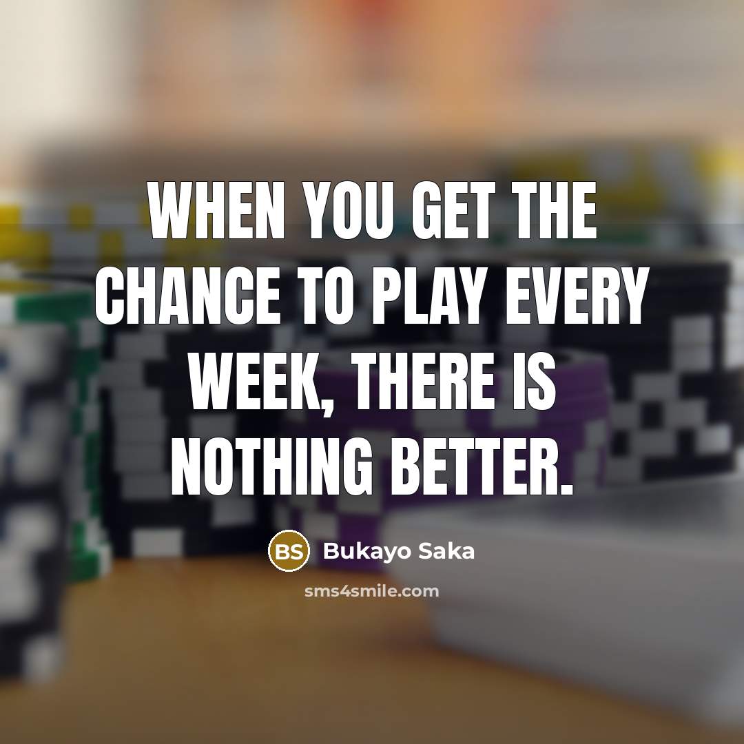 “When you get the chance to play every week, there…” quote by Bukayo Saka