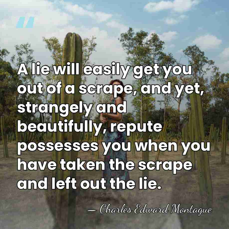 A lie will easily get you out of a scrape, and yet,&hellip; - Charles Edward Montague