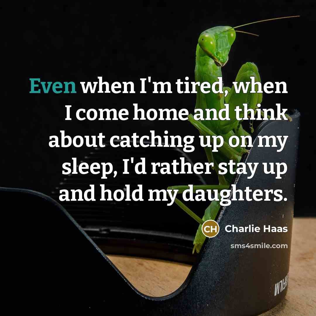“Even when I'm tired, when I come home and think…” quote by Charlie Haas