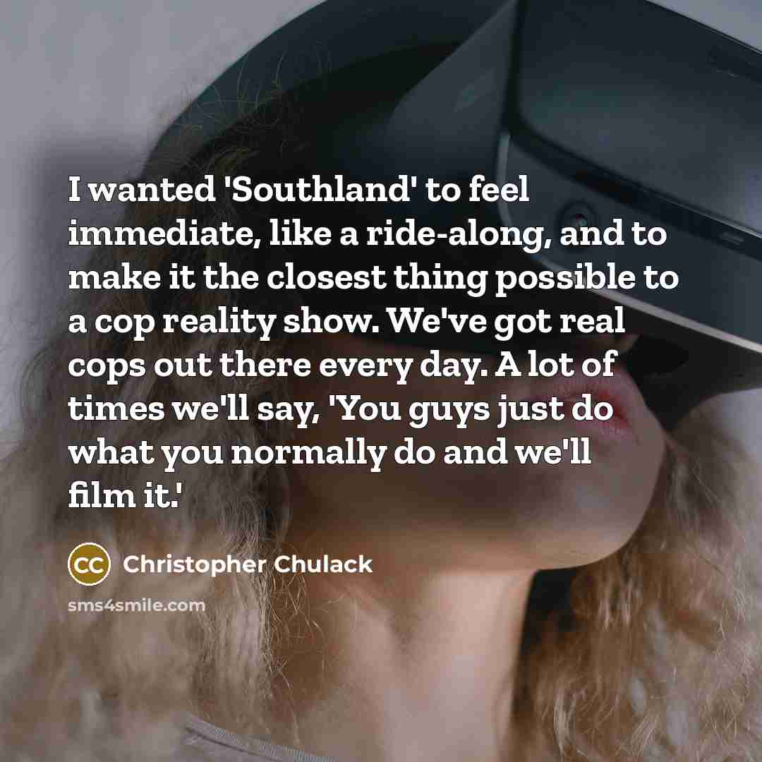 “I wanted 'Southland' to feel immediate, like a ride-along, and…” quote by Christopher Chulack