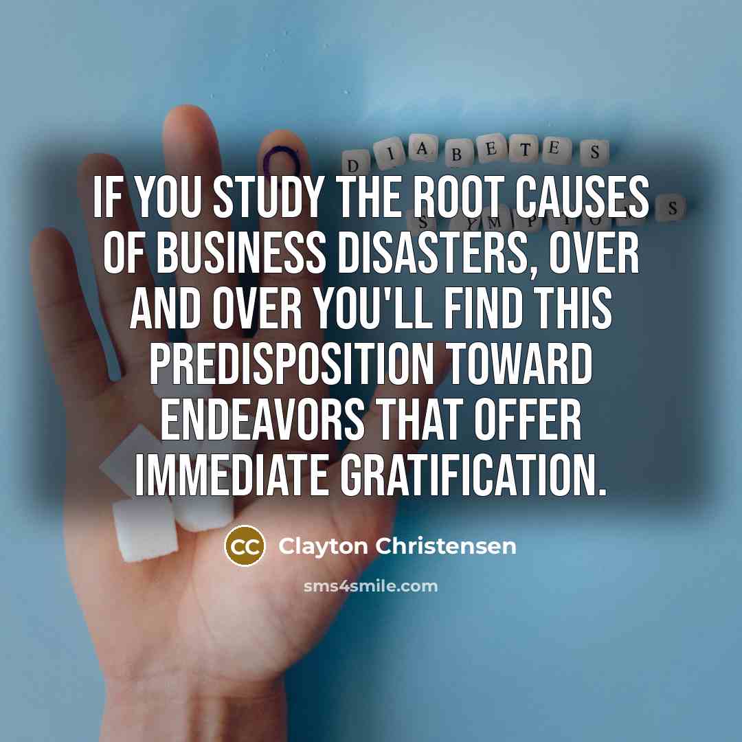 “If you study the root causes of business disasters, over…” quote by Clayton Christensen