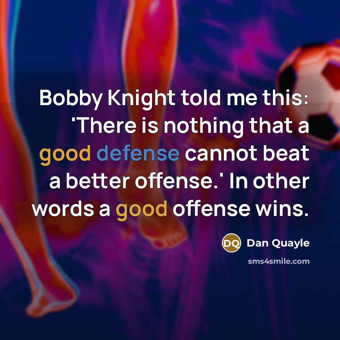 “Bobby Knight told me this: 'There is nothing that a…” quote by Dan Quayle