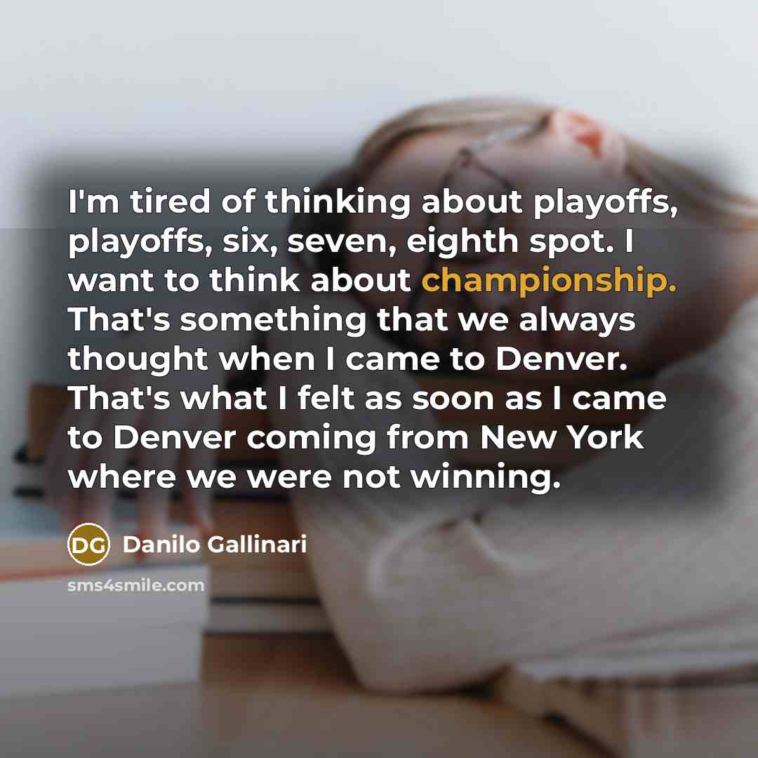 “I'm tired of thinking about playoffs, playoffs, six, seven, eighth…” quote by Danilo Gallinari