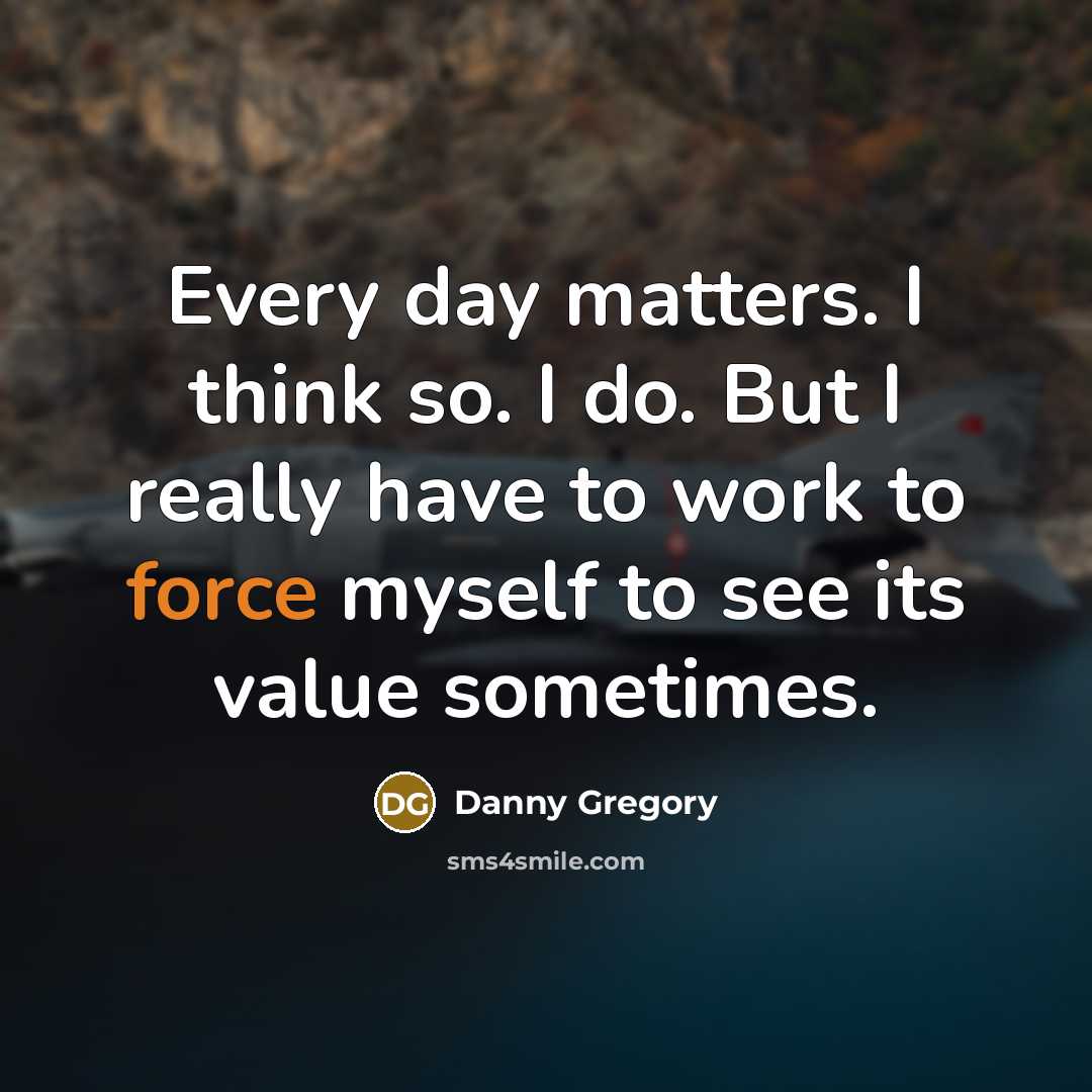 “Every day matters. I think so. I do. But I…” quote by Danny Gregory