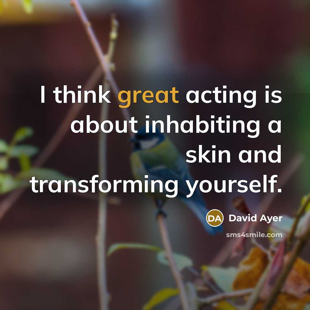 “I think great acting is about inhabiting a skin and…” quote by David Ayer