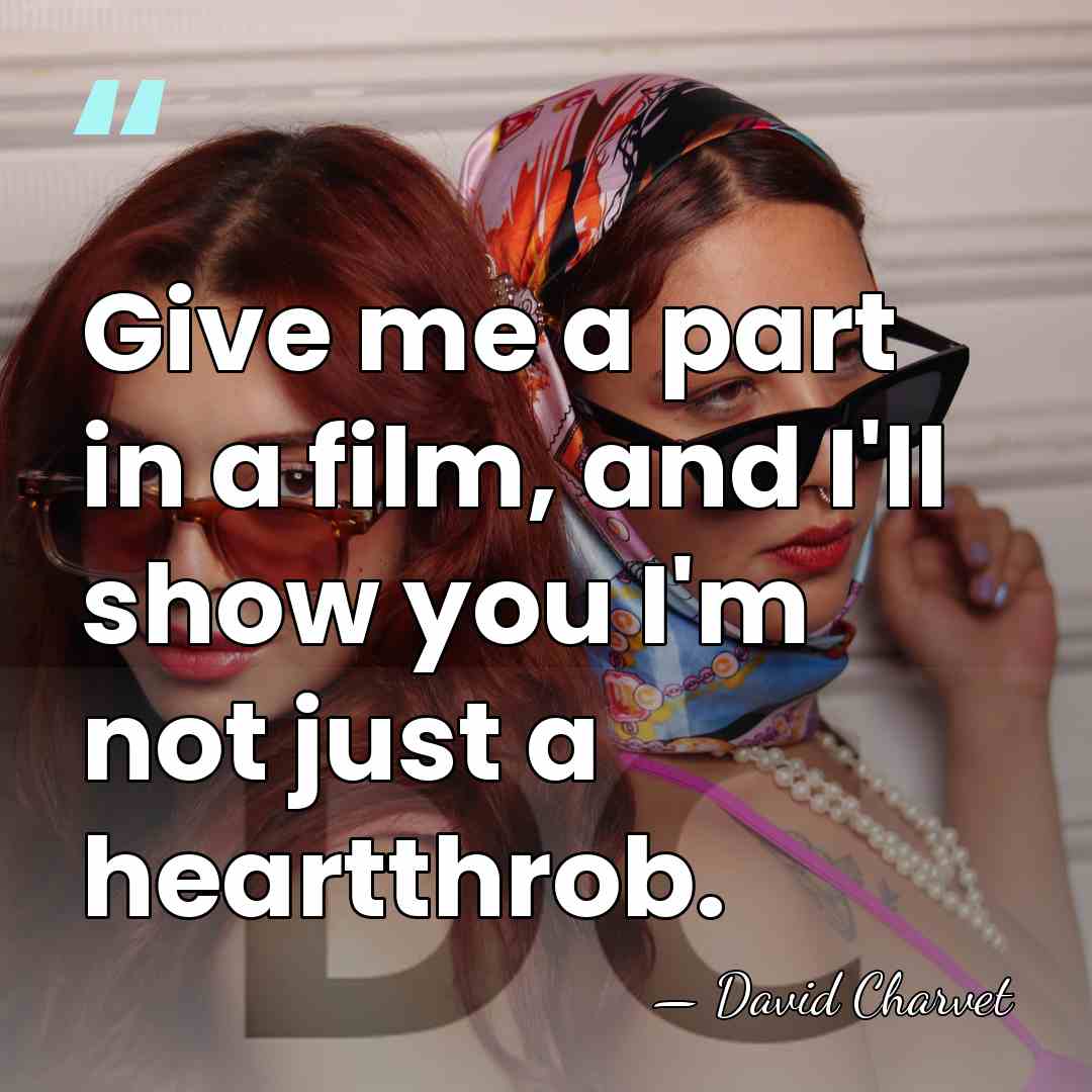 Give me a part in a film, and I'll show you I'm&hellip; - David Charvet