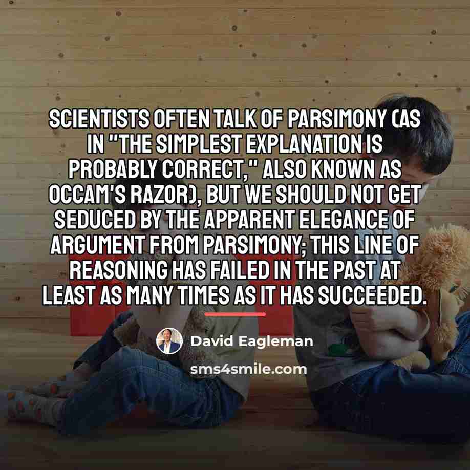 “Scientists often talk of parsimony (as in "the simplest explanation…” quote by David Eagleman