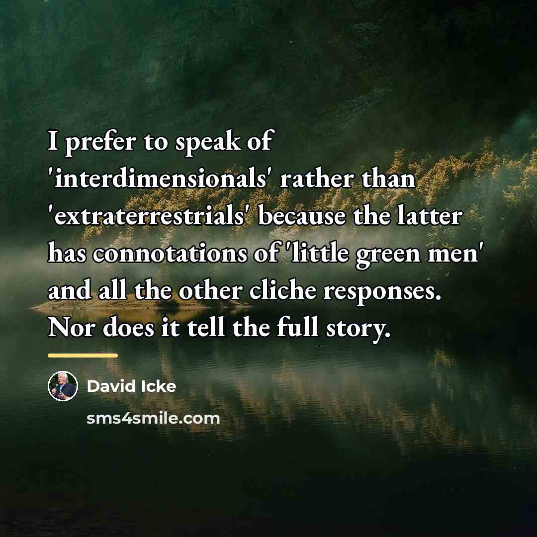 “I prefer to speak of 'interdimensionals' rather than 'extraterrestrials' because…” quote by David Icke