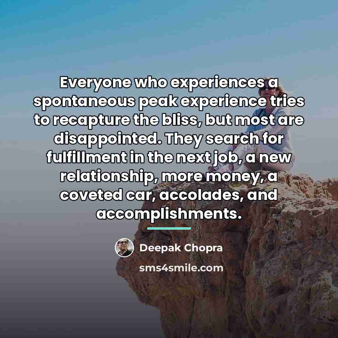 “Everyone who experiences a spontaneous peak experience tries to recapture…” quote by Deepak Chopra