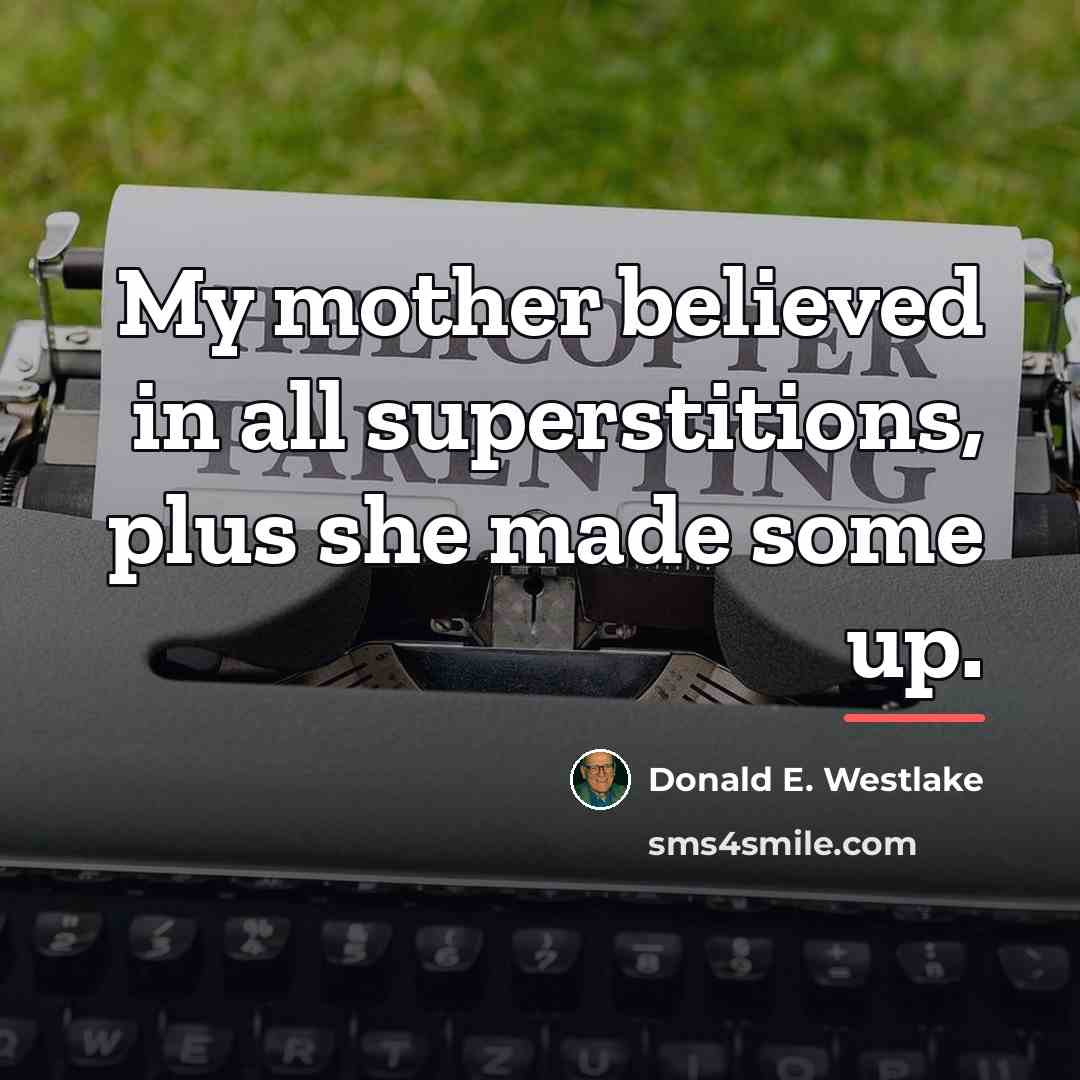 “My mother believed in all superstitions, plus she made some…” quote by Donald E. Westlake