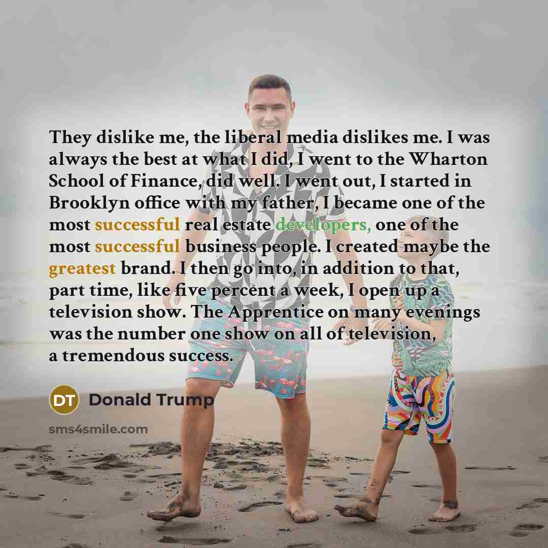 “They dislike me, the liberal media dislikes me. I was…” quote by Donald Trump