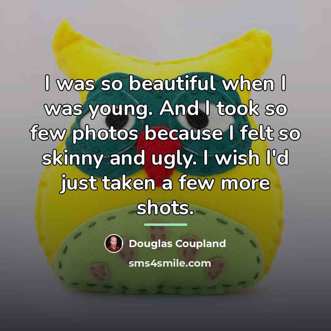 “I was so beautiful when I was young. And I…” quote by Douglas Coupland