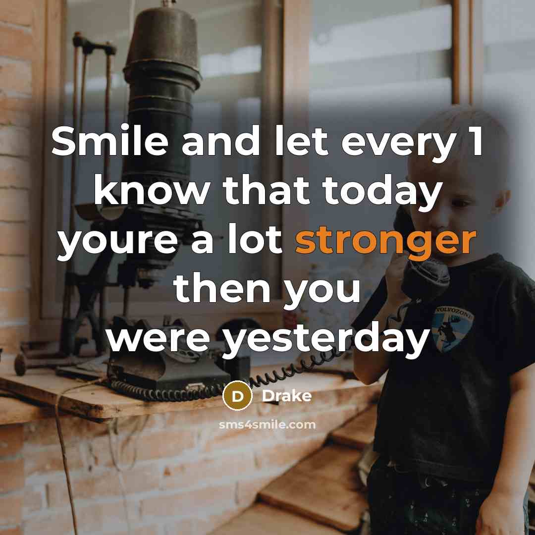 “Smile and let every 1 know that today youre a lot stronger then you were yesterday” quote by Drake