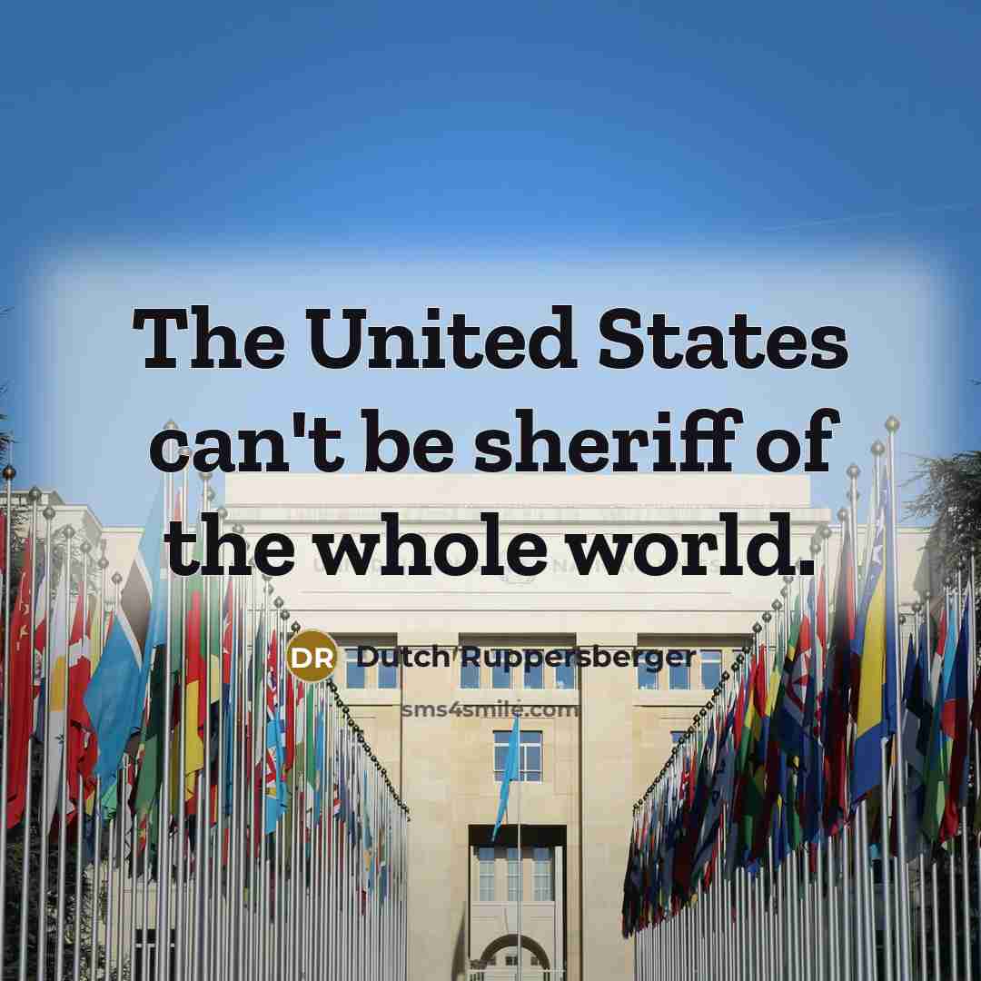 “The United States can't be sheriff of the whole world.…” quote by Dutch Ruppersberger