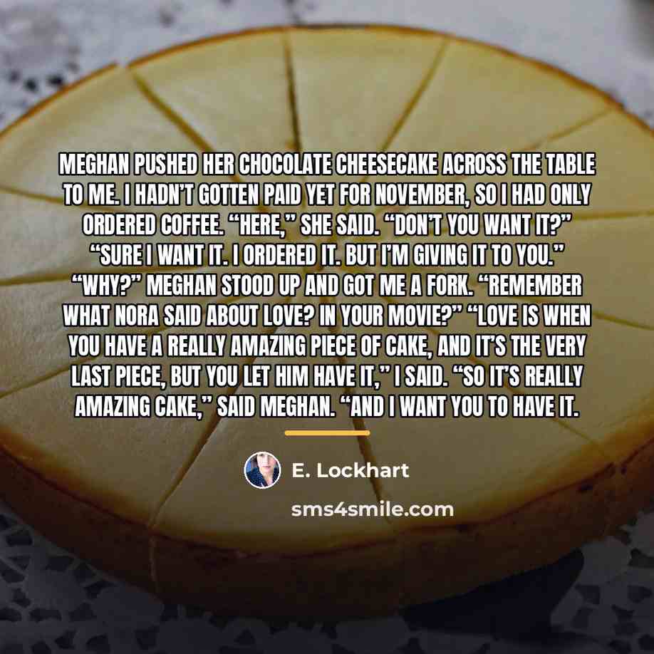 “Meghan pushed her chocolate cheesecake across the table to me.…” quote by E. Lockhart