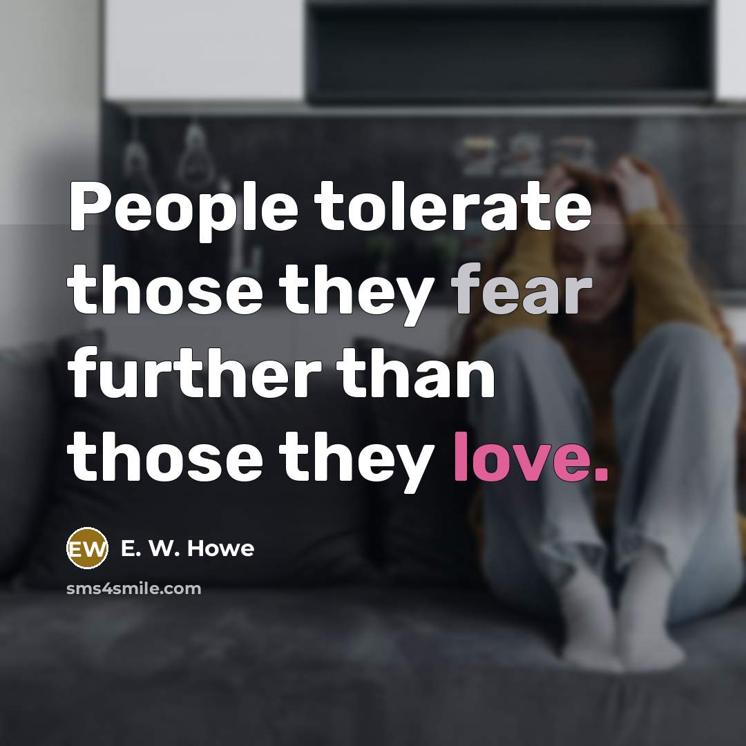 “People tolerate those they fear further than those they love.…” quote by E. W. Howe